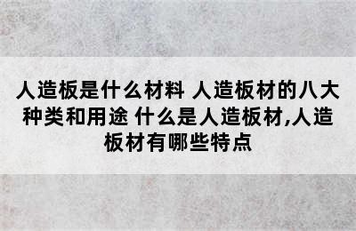 人造板是什么材料 人造板材的八大种类和用途 什么是人造板材,人造板材有哪些特点